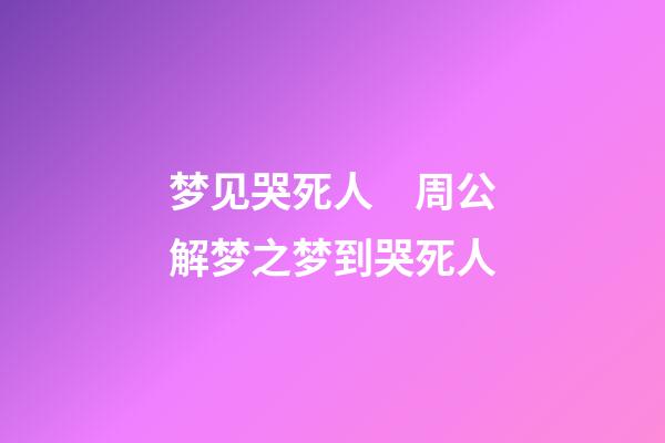 梦见哭死人　周公解梦之梦到哭死人